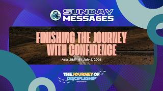The Journey of Discipleship: Finishing the Journey with Confidence (FULL MESSAGE) | July 5, 2026