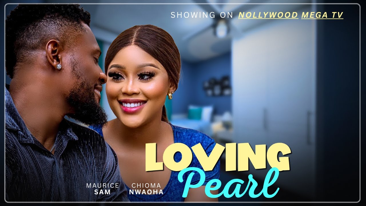 LOVING PEARL - 2025 NIGERIAN FILM - MAURICE SAM & CHIOMA NWAOHA