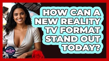 How Can A New Reality TV Format Stand Out Today? - The Reality Radar