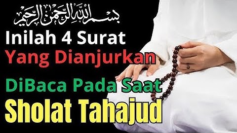 HARUS TAHU!! INILAH 4 SURAT YANG DIANJURKAN UNTUK DIBACA PADA SAAT SHOLAT TAHAJUD
