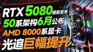 NVIDIA或提前发布RTX 5080，并在6月公布50系架构！AMD RX 8000系显卡，光追性能将巨幅提升