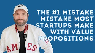 The #1 Mistake Mistake Most Startups Make With Value Propositions