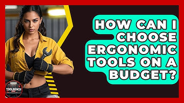 How Can I Choose Ergonomic Tools On A Budget? - ToolBench Pros