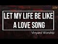 [Lyric Video] Let My Life Be Like a Love Song -  Vinyard Worship