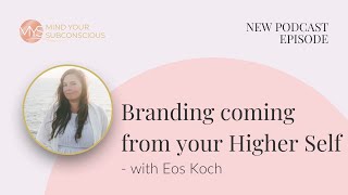 How to brand from your Higher Self - Mind Your Subconscious podcast episode with Eos Koch