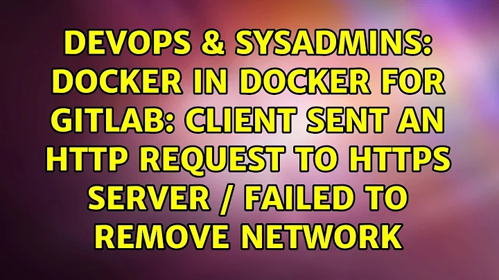 Docker in Docker for gitlab: Client sent an http request to https server / failed to remove network