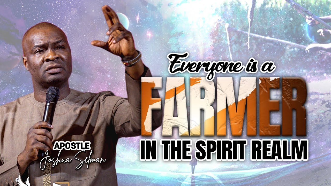 EVERYONE IS A FARMER IN SPIRIT REALM | APOSTLE JOSHUA SELMAN - YouTube