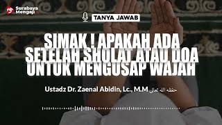 Simak ! Apakah Ada Setelah Sholat Atau Doa Untuk Mengusap Wajah - Ustadz Dr. Zaenal Abidin, Lc., M.M
