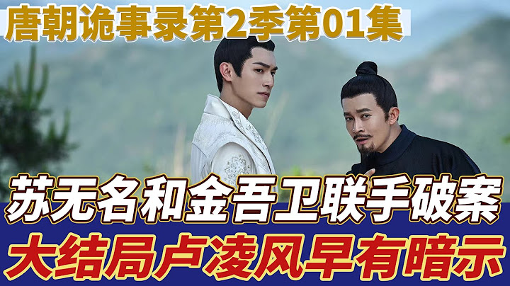 《唐朝诡事录》第2季第01集！大结局卢凌风早有暗示!|杨旭文|杨志刚|郜思雯|陈创|石悦安鑫|孙雪宁|星星说剧| - 天天要闻
