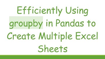 Efficiently Using groupby in Pandas to Create Multiple Excel Sheets
