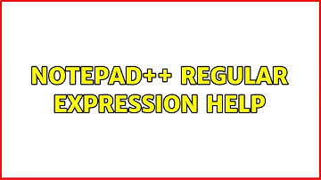 Notepad++ regular expression help