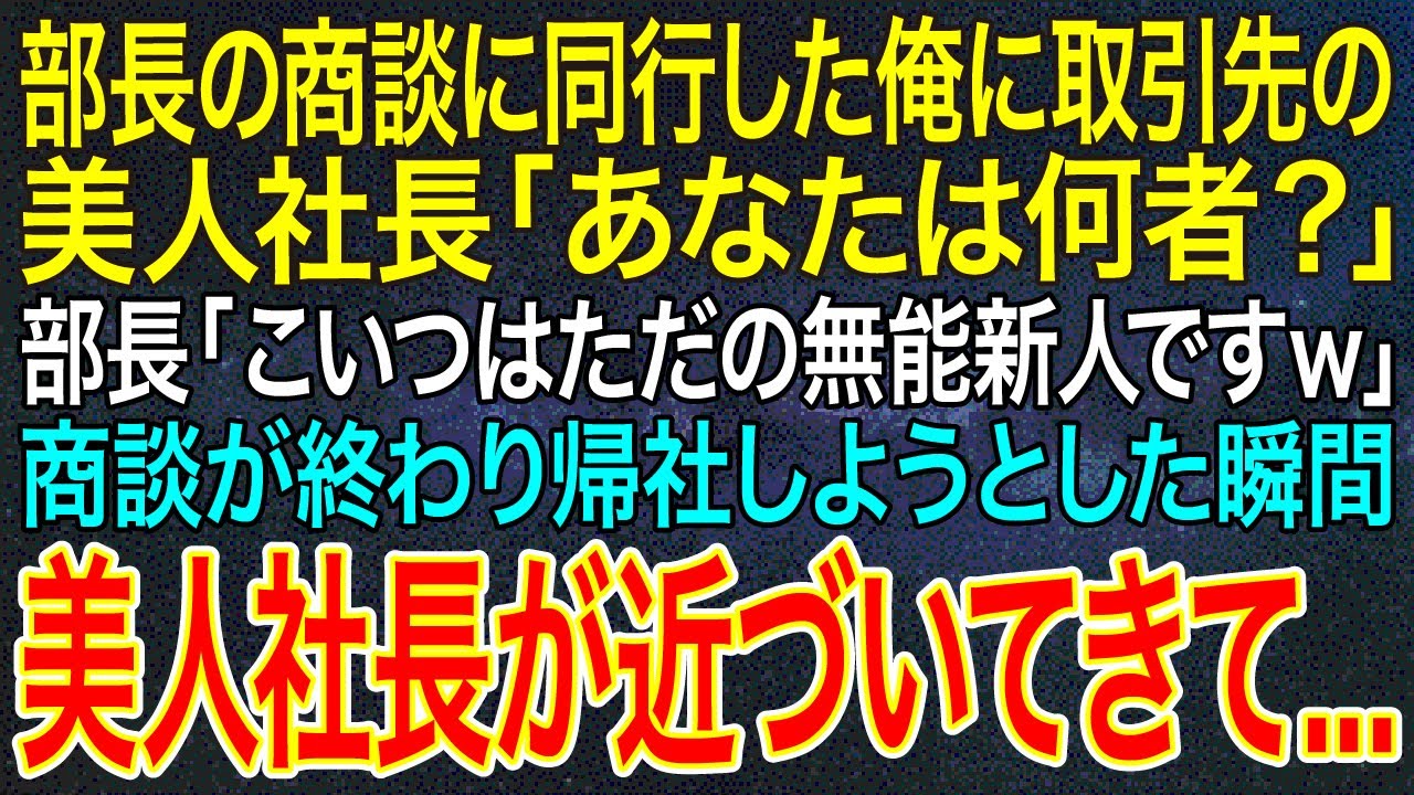 【感動する話】部長の商談に同行した俺に取引先の美人社長「あなたは何者？」部長「こいつはただの無能新人ですｗ」商談が終わり帰社しようとした瞬間、美人社長が近づいてきて...