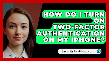 How Do I Turn On Two-Factor Authentication On My iPhone? - SecurityFirstCorp.com
