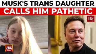 Elon Musks Trans Daughter Calls Him Pathetic Man-Child In Hing Interview