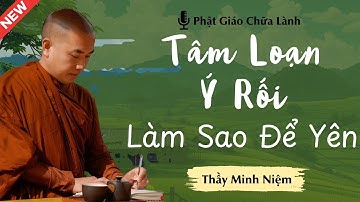 Thầy Minh Niệm - Làm Sao Để Tâm Bớt Loạn Và Suy Nghĩ Bớt Vẩn Vơ (Rất Hay) | Phật Giáo Chữa Lành