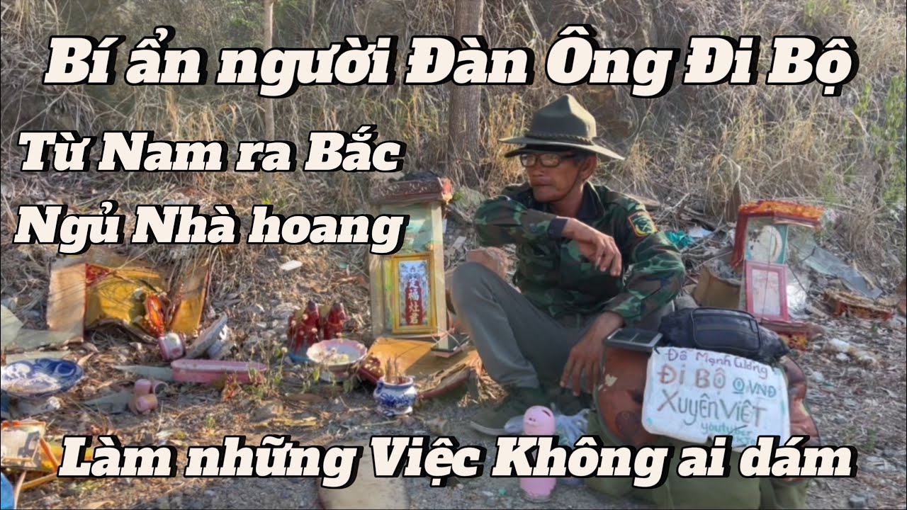 Bí ẩn” Người Đàn Ông Đi Bộ Từ Nam ra Bắc Ngủ Nhà Hoang Làm Những Việc Không ai dám