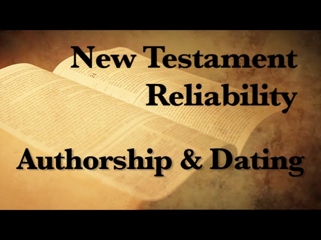 4. The Reliability of the New Testament (Authorship & Dating)