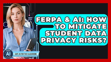 FERPA & AI: How To Mitigate Student Data Privacy Risks? - Safe AI for The Classroom