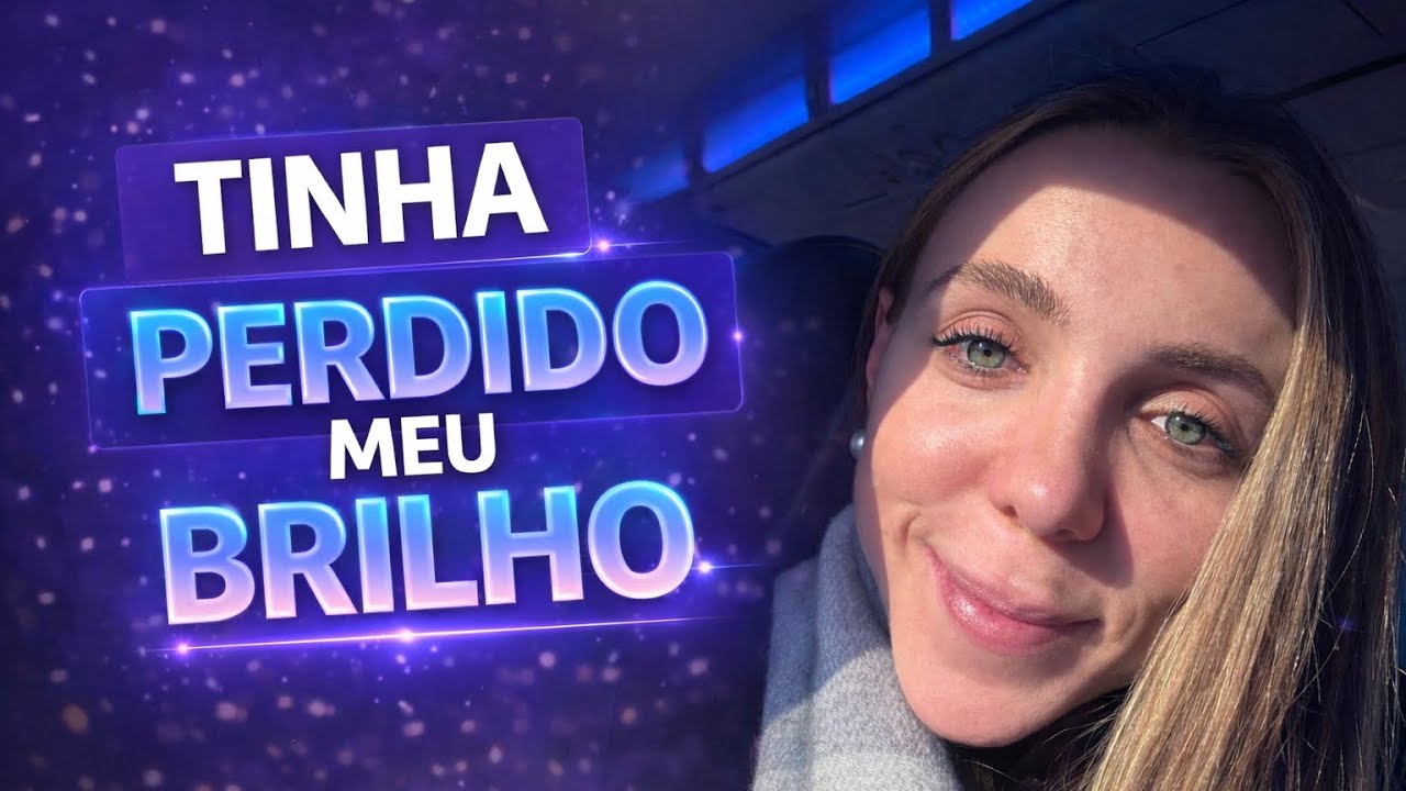 Como eu tinha perdido o meu brilho e como estou recuperando 