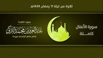 سورة الأنفال كاملة | من ليلة 11رمضان 1439هـ | للقارئ عبدالعزيز التركي