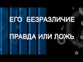 ЕГО БЕЗРАЗЛИЧИЕ - ПРАВДА ИЛИ ЛОЖЬ. Таро онлайн