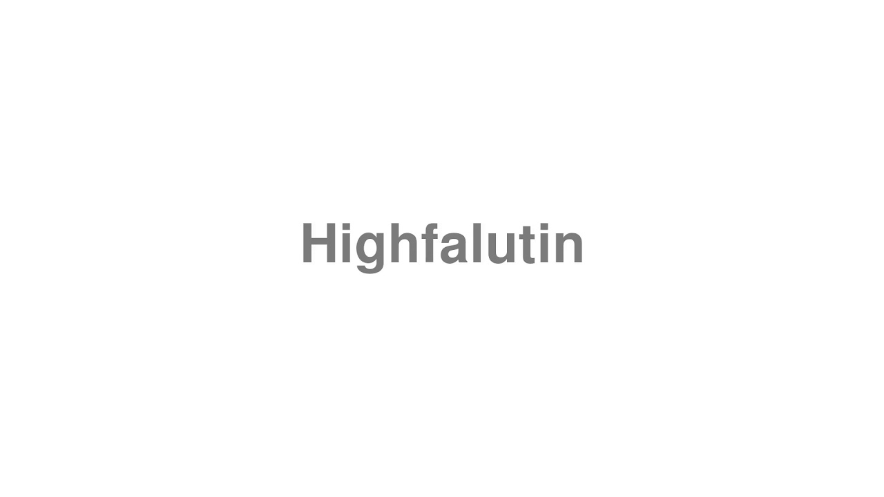 How to Pronounce "Highfalutin"