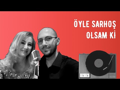 Öyle Sarhoş Olsam ki