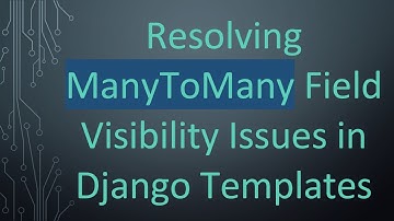 Resolving ManyToMany Field Visibility Issues in Django Templates