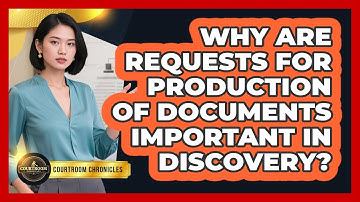 Why Are Requests For Production Of Documents Important In Discovery? - Courtroom Chronicles
