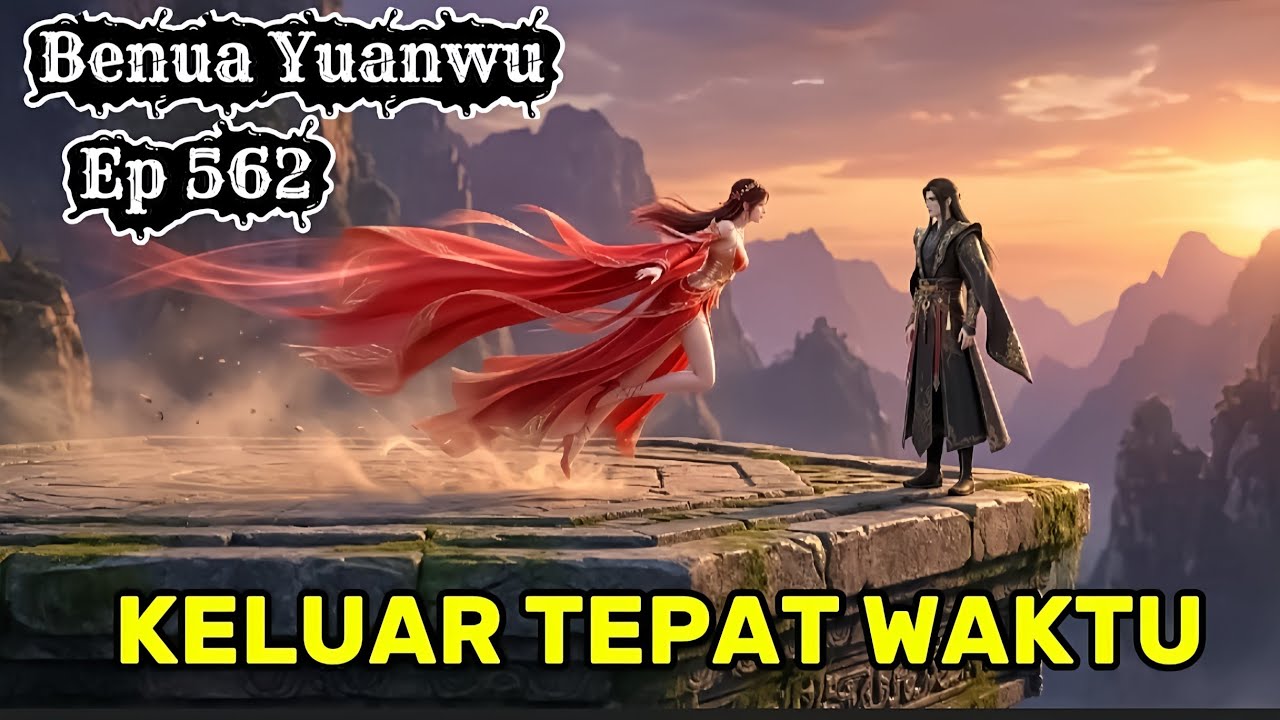 KELUAR TEPAT WAKTU - BTTH BENUA YUANWU EP 562