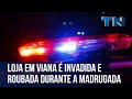 Loja em Viana é invadida e roubada durante a madrugada