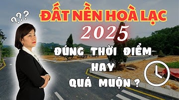 Đầu tư đất nền Hòa Lạc 2025 - Đúng thời điểm hay quá muộn ?