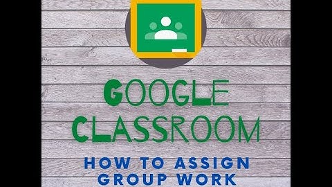 Assigning Group Work in Google Classroom