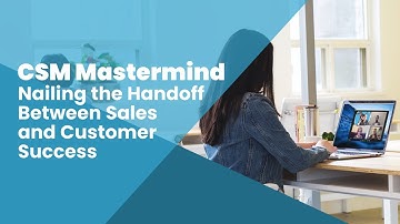 CSM Mastermind: Nailing the Handoff Between Sales and Customer Success