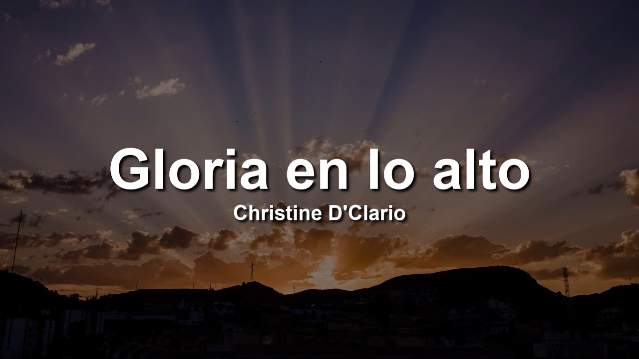 Christine D'Clario, Gloria En Lo Alto(Letra/Lyrics) - YouTube
