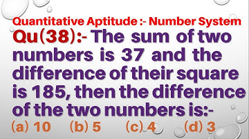 Q38 | The sum of two numbers is 37 and the difference of their square is 185 | Number System