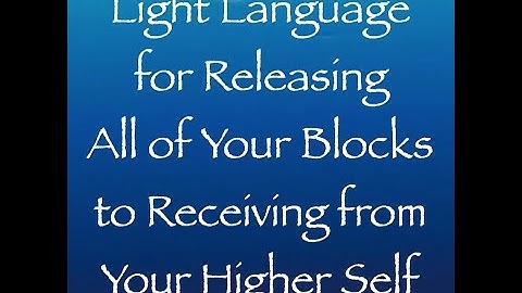 Light Language for Releasing All of Your Blocks to Receiving from Your Higher Self ∞Daniel Scranton