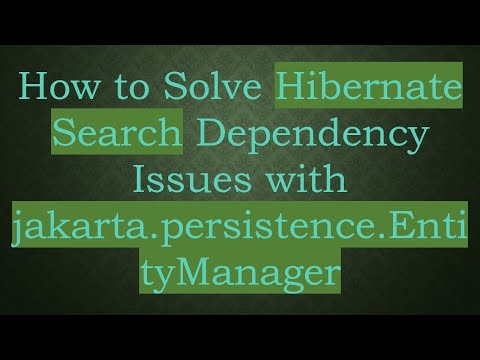 How to Solve Hibernate Search Dependency Issues with jakarta.persistence.EntityManager