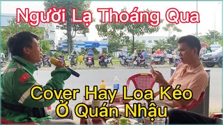 Người Lạ Thoáng Qua - Đinh Tùng Huy | Tý Đạt Cover Quán Nhậu Khiến Mọi Người Bất Ngờ