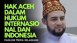 Fadlon Tripa Jelaskan: Hak Bangsa Aceh dalam Hukum Internasional dan Posisi Indonesia