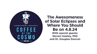 Coffee at the Cosmo: The Awesomeness of Solar Eclipses and Where You Should Be on 4.8.24