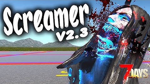 Everything You Need to Know About Screamers in 7 Days to Die 2.3