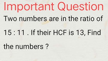 Two numbers are in the ratio 15 : 11 . If their HCF s 13 , then numbers will be....