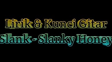 Slank - Slanky Honey (Lirik & Kunci Gitar)