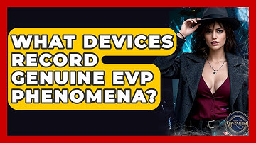 What Devices Record Genuine EVP Phenomena? - Inside the Supernatural