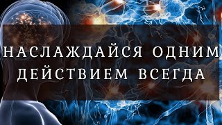 НАСЛАЖДАЙСЯ ОДНИМ ДЕЙСТВИЕМ ВСЕГДА