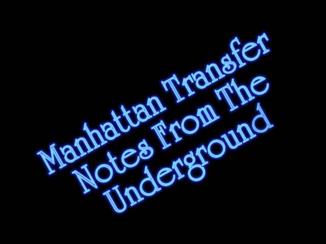 MANHATTAN TRANSFER - NOTES FROM THE UNDERGROUND