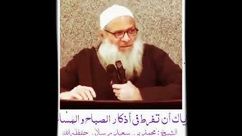 أذكار الصباح والمساء أهم من النفس/الشيخ محمد سعيد رسلان حفظه الله