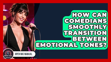 How Can Comedians Smoothly Transition Between Emotional Tones? - Open Mic Manual