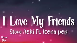 I Love My Friends (Lyrics) - Steve Aoki Ft. Icona pop